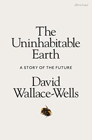 The Uninhabitable Earth: Life After Warming by David Wallace-Wells.