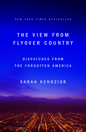 The View from Flyover Country: Dispatches from the Forgotten America by Sarah Kendzior.