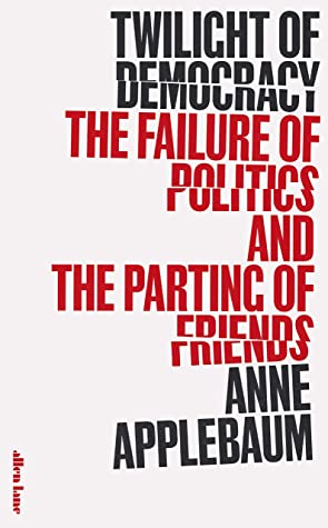 Cover of Twilight of Democracy: The Failure of Politics and the Parting of Friends by Anne Applebaum.